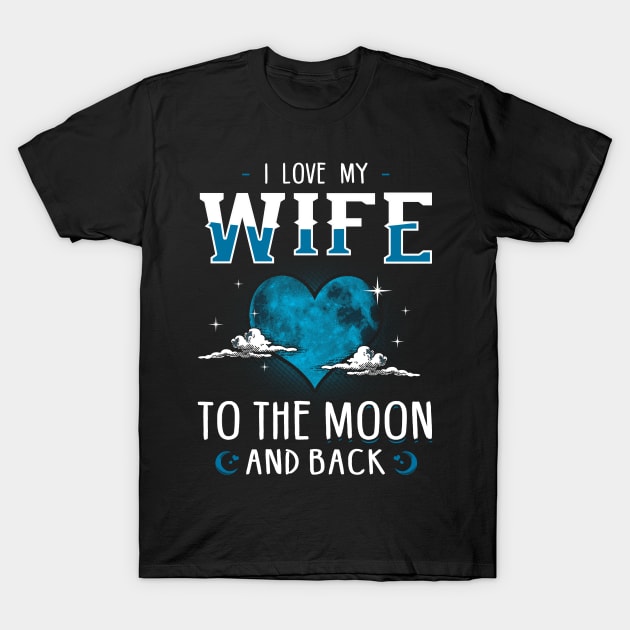 I Love My Wife To The Moon And Back T-Shirt by TShirtProf
